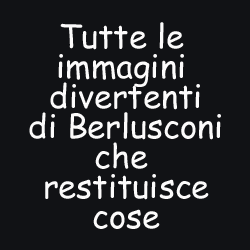 berlusconi restituisce cose