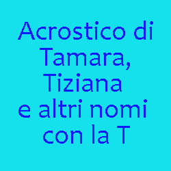 Acrostico Di Tamara Tiziana E Altri Nomi Con La T Iltuocruciverba