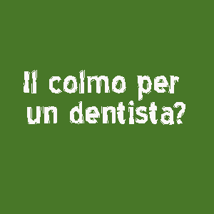 il colmo per un dentista