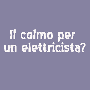 il colmo per un elettricista