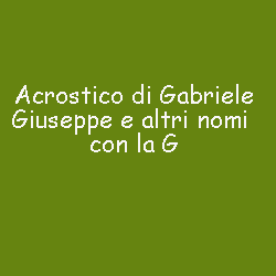 Acrostico Di Gabriele Giuseppe E Altri Nomi Con La G Iltuocruciverba