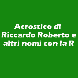 Acrostico Di Riccardo Roberto E Altri Nomi Con La R Iltuocruciverba