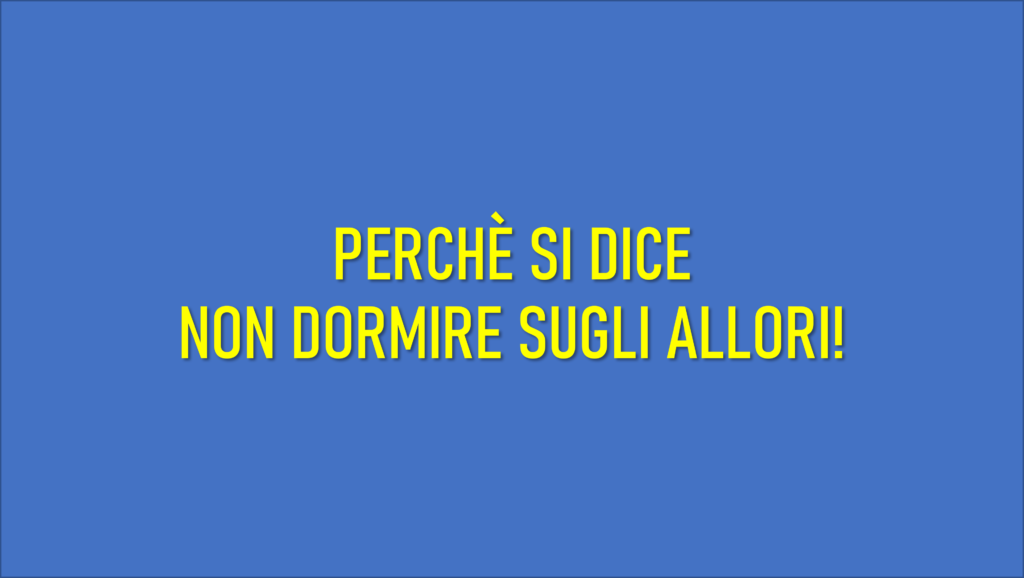 perchè si dice non dormire sugli allori