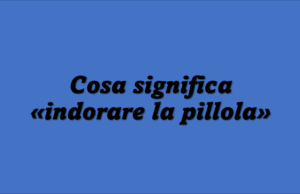 cosa significa indorare la pillola