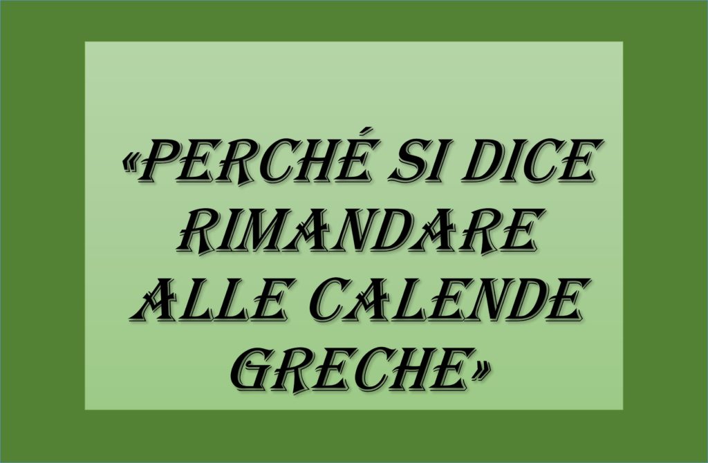 perché si dice rimandare alle calende greche