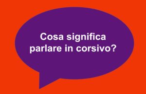 cosa significa parlare in corsivo