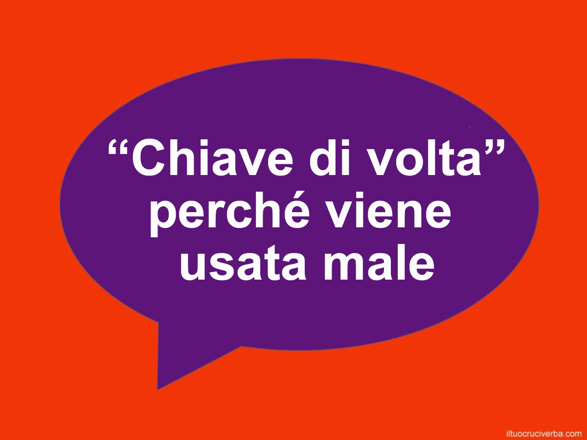 chiave di volta perché viene usato male