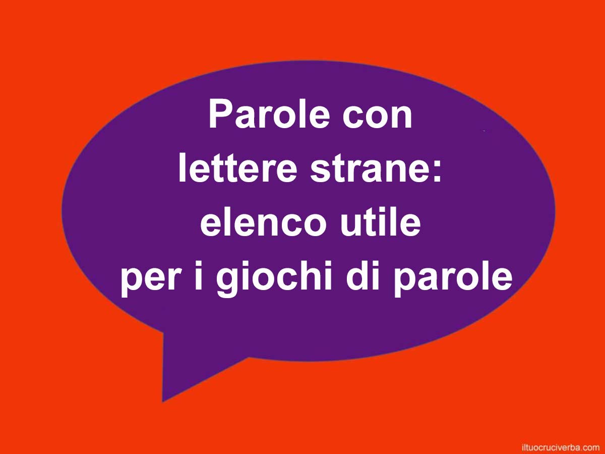 un elenco di parole con lettere strane utile per cruciverba, scarabeo e altri giochi di parole
